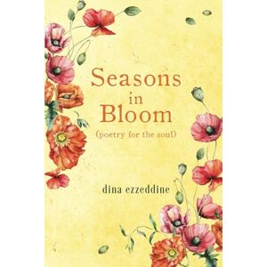 EZZEDDINE, DINA Seasons in Bloom: poetry for the soul: poetry in seasons (Poetry and Pros 1) EZZEDDINE, DINA Seasons in Bloom: poetry for the soul: poetry in seasons (Poetry and Pros 1)