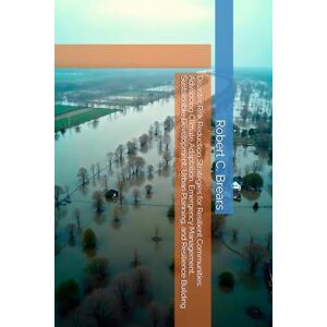 Brears, Robert C. Disaster Risk Reduction Strategies for Resilient Communities: Advancing Climate Adaptation, Emergency Management, Sustainable Development, Urban Planning, and Resilience Building Brears, Robert C. Disaster Risk Reduction Strategies for Resilient Communities: Advancing Climate Adaptation, Emergency Management, Sustainable Development, Urban Planning, and Resilience Building