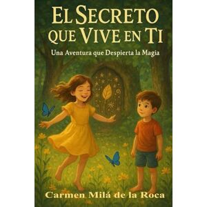 Milá de la Roca, Carmen El secreto que vive en ti: Una aventura que despierta la Magia Milá de la Roca, Carmen El secreto que vive en ti: Una aventura que despierta la Magia
