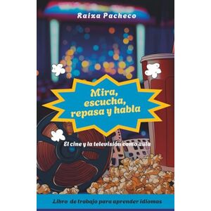 Pacheco, Raiza MIRA, ESCUCHA, REPASA Y HABLA: El Cine y la Televisión como Aula Pacheco, Raiza MIRA, ESCUCHA, REPASA Y HABLA: El Cine y la Televisión como Aula
