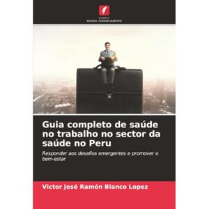 Blanco Guia completo de saúde no trabalho no sector da saúde no Peru: Responder aos desafios emergentes e promover o bem-estar Blanco Guia completo de saúde no trabalho no sector da saúde no Peru: Responder aos desafios emergentes e promover o bem-estar