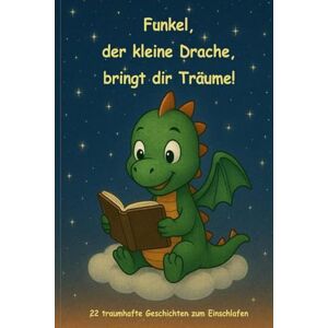 Funny, Finni Funkel, der kleine Drache, bringt dir Träume!: 22 traumhafte Geschichten zum Einschlafen Funny, Finni Funkel, der kleine Drache, bringt dir Träume!: 22 traumhafte Geschichten zum Einschlafen