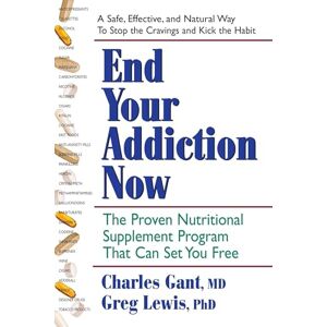 Charles Gant End Your Addiction Now: The Proven Nutritional Supplement Program That Can Set You Free: A Proven Nutritional Supplement Program That Can Set You Free Charles Gant End Your Addiction Now: The Proven Nutritional Supplement Program That Can Set You Free: A Proven Nutritional Supplement Program That Can Set You Free