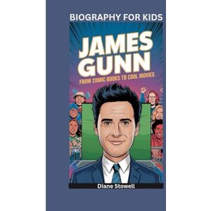 Stowell, Diane JAMES GUNN: From Comic Books to Cool Movies- Biography for kids Stowell, Diane JAMES GUNN: From Comic Books to Cool Movies- Biography for kids