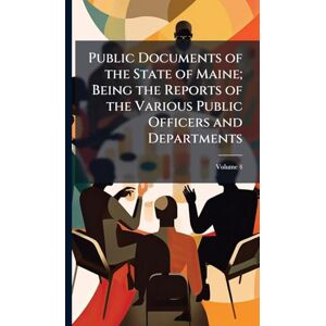 TBD Public Documents of the State of Maine; Being the Reports of the Various Public Officers and Departments TBD Public Documents of the State of Maine; Being the Reports of the Various Public Officers and Departments