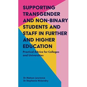 Dr Matson Lawrence and Dr Stephanie Mckendry Supporting Transgender and Non-Binary Students and Staff in Further and Higher Education: Practical Advice for Colleges and Universities Dr Matson Lawrence and Dr Stephanie Mckendry Supporting Transgender and Non-Binary Students and Staff in Further and Higher Education: Practical Advice for Colleges and Universities