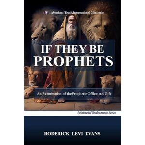 Evans, Roderick Levi If They Be Prophets: An Examination of the Prophetic Office and Gift: 2 (Ministerial Endowments) Evans, Roderick Levi If They Be Prophets: An Examination of the Prophetic Office and Gift: 2 (Ministerial Endowments)