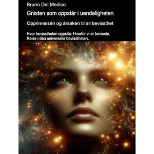 Del Medico, Bruno Gnisten som oppstår i uendeligheten. Opprinnelsen og årsaken til all bevissthet.: Hvor bevisstheten oppstår. Hvorfor vi er bevisste. Reise i den ... ... Publikasjoner av Bruno Del Medico på norsk.) Del Medico, Bruno Gnisten som oppstår i uendeligheten. Opprinnelsen og årsaken til all bevissthet.: Hvor bevisstheten oppstår. Hvorfor vi er bevisste. Reise i den ... ... Publikasjoner av Bruno Del Medico på norsk.)