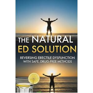 Henry, Joe The Natural ED Solution: Reversing Erectile Dysfunction with Safe, Drug-Free Methods Henry, Joe The Natural ED Solution: Reversing Erectile Dysfunction with Safe, Drug-Free Methods