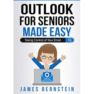 Bernstein, James Microsoft Outlook for Seniors Made Easy: Taking Control of Your Email (Computers for Seniors Made Easy) Bernstein, James Microsoft Outlook for Seniors Made Easy: Taking Control of Your Email (Computers for Seniors Made Easy)