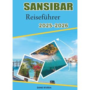 RIVERA, DANE SANSIBAR Reiseführer 2025-2026: Von Nungwi nach Paje: Schnorcheln, Meereslebewesen, Strandaktivitäten und entspannte Küstenatmosphäre RIVERA, DANE SANSIBAR Reiseführer 2025-2026: Von Nungwi nach Paje: Schnorcheln, Meereslebewesen, Strandaktivitäten und entspannte Küstenatmosphäre
