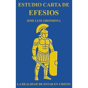 Grondona López, Jose Luis Estudio carta de Efesios: La realidad de estar en Cristo Grondona López, Jose Luis Estudio carta de Efesios: La realidad de estar en Cristo