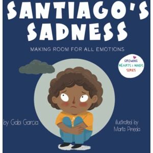 Garcia, Gabi Santiago's Sadness: Making Room for All Emotions (Growing Heart & Minds) Garcia, Gabi Santiago's Sadness: Making Room for All Emotions (Growing Heart & Minds)