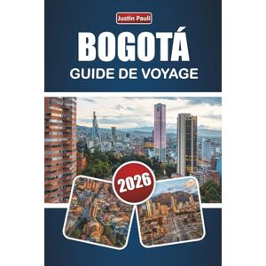 Pauli, Justin BOGOTÁ GUIDE DE VOYAGE 2026: Découvrez les principales attractions, les joyaux cachés, les sites culturels, la cuisine locale et les conseils de voyage dans la capitale colombienne Pauli, Justin BOGOTÁ GUIDE DE VOYAGE 2026: Découvrez les principales attractions, les joyaux cachés, les sites culturels, la cuisine locale et les conseils de voyage dans la capitale colombienne