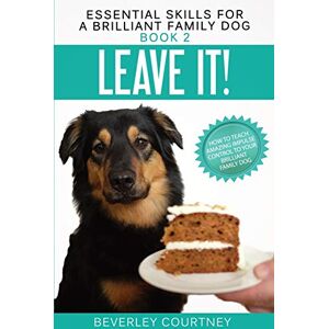 Courtney, Beverley Leave It!: How to teach Amazing Impulse Control to your Brilliant Family Dog: 2 (Essential Skills for a Brilliant Family Dog) Courtney, Beverley Leave It!: How to teach Amazing Impulse Control to your Brilliant Family Dog: 2 (Essential Skills for a Brilliant Family Dog)