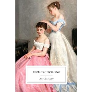 Radcliffe, Ann Romanzo Siciliano: Due sorelle, un castello, un destino Radcliffe, Ann Romanzo Siciliano: Due sorelle, un castello, un destino