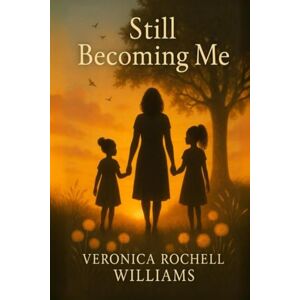 Rochell Williams, Veronica STILL BECOMING ME: A True Story of Strength, Struggle, and Survival Rochell Williams, Veronica STILL BECOMING ME: A True Story of Strength, Struggle, and Survival
