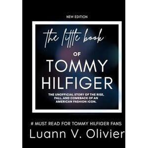 Olivier, Luann V. The Little Book of Tommy Hilfiger: The Unofficial Story of the Rise, Fall, and Comeback of an American Fashion Icon. (FASHION BRAND HISTORIES) Olivier, Luann V. The Little Book of Tommy Hilfiger: The Unofficial Story of the Rise, Fall, and Comeback of an American Fashion Icon. (FASHION BRAND HISTORIES)