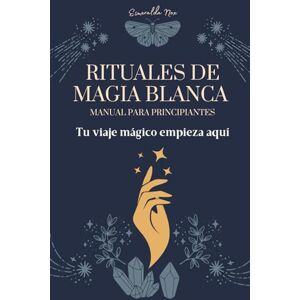 Nox, Esmeralda Libro de Rituales de Magia Blanca: Hechizos y Conjuros Sencillos para Limpieza Energética y Atraer Abundancia y Bienestar Nox, Esmeralda Libro de Rituales de Magia Blanca: Hechizos y Conjuros Sencillos para Limpieza Energética y Atraer Abundancia y Bienestar