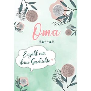 Rossi, Erika Oma, Erzähl mir Deine Geschichte: Erinnerungstagebuch zum Ausfüllen durch Ihre Großmutter mit ihrer Lebensgeschichte Rossi, Erika Oma, Erzähl mir Deine Geschichte: Erinnerungstagebuch zum Ausfüllen durch Ihre Großmutter mit ihrer Lebensgeschichte
