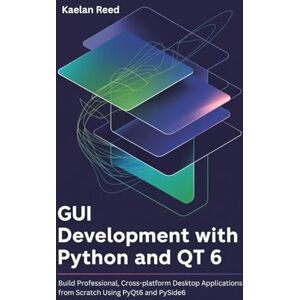 REED, KAELAN GUI Development with Python and Qt 6: Build professional, cross-platform desktop applications from scratch using PyQt6 and PySide6 REED, KAELAN GUI Development with Python and Qt 6: Build professional, cross-platform desktop applications from scratch using PyQt6 and PySide6