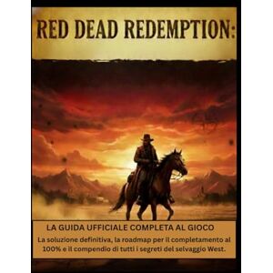 Northup, Donald R. Red Dead Redemption: la guida ufficiale completa al gioco: La soluzione definitiva, la roadmap per il completamento al 100% e il compendio di tutti i segreti del selvaggio West Northup, Donald R. Red Dead Redemption: la guida ufficiale completa al gioco: La soluzione definitiva, la roadmap per il completamento al 100% e il compendio di tutti i segreti del selvaggio West
