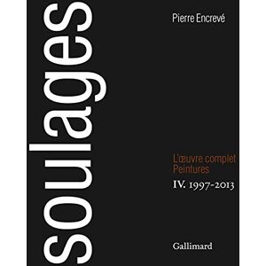 Encrevé, Pierre Soulages: L'Œuvre complet, IV : Peintures 1997-2013 Encrevé, Pierre Soulages: L'Œuvre complet, IV : Peintures 1997-2013