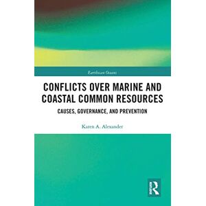 Alexander, Karen A. Conflicts over Marine and Coastal Common Resources: Causes, Governance and Prevention (Earthscan Oceans) Alexander, Karen A. Conflicts over Marine and Coastal Common Resources: Causes, Governance and Prevention (Earthscan Oceans)