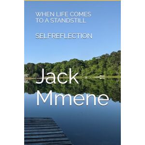 Mmene, Jack SELFREFLECTION: WHEN LIFE COMES TO A STANDSTILL Mmene, Jack SELFREFLECTION: WHEN LIFE COMES TO A STANDSTILL