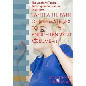 KRISHNAN, Dr JAGADEESH Tantra the path of Ultimate Sex to Enlightenment Volume -11: The Ancient Tantra Techniques for Sexual Disorders. KRISHNAN, Dr JAGADEESH Tantra the path of Ultimate Sex to Enlightenment Volume -11: The Ancient Tantra Techniques for Sexual Disorders.