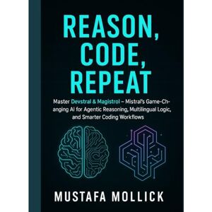MOLLICK, MUSTAFA REASON, CODE, REPEAT: Master Devstral & Magistrol — Mistral’s Game-Changing AI for Agentic Reasoning, Multilingual Logic, and Smarter Coding Workflows MOLLICK, MUSTAFA REASON, CODE, REPEAT: Master Devstral & Magistrol — Mistral’s Game-Changing AI for Agentic Reasoning, Multilingual Logic, and Smarter Coding Workflows