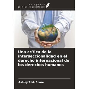 Shore, Ashley Z.M. Una crítica de la interseccionalidad en el derecho internacional de los derechos humanos Shore, Ashley Z.M. Una crítica de la interseccionalidad en el derecho internacional de los derechos humanos