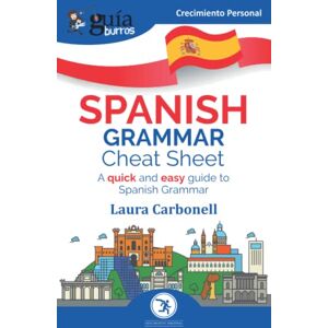 Carbonell, Laura GuíaBurros: Spanish Grammar Cheat Sheet: A quick and easy guide to Spanish Grammar (Crecimiento Personal) Carbonell, Laura GuíaBurros: Spanish Grammar Cheat Sheet: A quick and easy guide to Spanish Grammar (Crecimiento Personal)