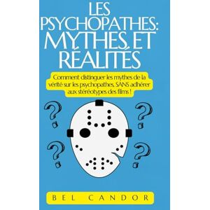 CANDOR, BEL LES PSYCHOPATHES : MYTHES ET RÉALITÉS: Comment distinguer les mythes de la vérité sur les psychopathes, SANS adhérer aux stéréotypes des films !: 6 CANDOR, BEL LES PSYCHOPATHES : MYTHES ET RÉALITÉS: Comment distinguer les mythes de la vérité sur les psychopathes, SANS adhérer aux stéréotypes des films !: 6