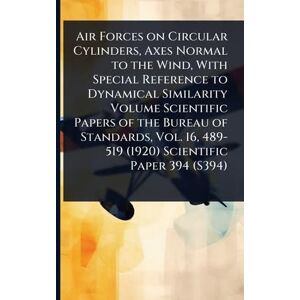 Anonymous Air Forces on Circular Cylinders, Axes Normal to the Wind, With Special Reference to Dynamical Similarity Volume Scientific Papers of the Bureau of ... 489-519 (1920) Scientific Paper 394 (S394) Anonymous Air Forces on Circular Cylinders, Axes Normal to the Wind, With Special Reference to Dynamical Similarity Volume Scientific Papers of the Bureau of ... 489-519 (1920) Scientific Paper 394 (S394)
