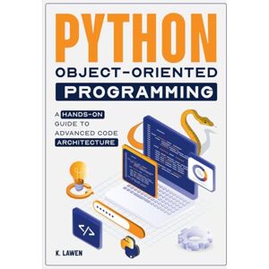 Lawen, K. Python Object-Oriented Programming: A Hands-On Guide to Advanced Code Architecture Lawen, K. Python Object-Oriented Programming: A Hands-On Guide to Advanced Code Architecture