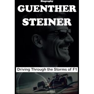 Glubb, Julie K Guenther Steiner Biography: Driving Through the Storms of F1 Glubb, Julie K Guenther Steiner Biography: Driving Through the Storms of F1