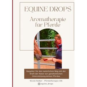 Reiber, Nicole EQUINE DROPS Aromatherapie für Pferde: Ratgeber für den natürlichen Weg mit der Kraft der Natur zur ganzheitlichen Unterstützung deines Pferdes. Reiber, Nicole EQUINE DROPS Aromatherapie für Pferde: Ratgeber für den natürlichen Weg mit der Kraft der Natur zur ganzheitlichen Unterstützung deines Pferdes.