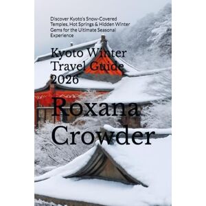 Crowder, Roxana Kyoto Winter Travel Guide 2026: Discover Kyoto’s Snow-Covered Temples, Hot Springs & Hidden Winter Gems for the Ultimate Seasonal Experience Crowder, Roxana Kyoto Winter Travel Guide 2026: Discover Kyoto’s Snow-Covered Temples, Hot Springs & Hidden Winter Gems for the Ultimate Seasonal Experience