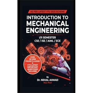 Dr. NEHAL AHMAD INTRODUCTION TO MECHANICAL ENGINEERING: B.E I/II SEMESTER CSE/ISE/ECE/ME -With addition of 80 MINI PROJECTS Dr. NEHAL AHMAD INTRODUCTION TO MECHANICAL ENGINEERING: B.E I/II SEMESTER CSE/ISE/ECE/ME -With addition of 80 MINI PROJECTS