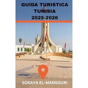 EL-MANSOURI, SORAYA GUIDA TURISTICA TUNISIA 2025-2026: Da Cartagine al Sahara: un viaggio attraverso le antiche meraviglie della Tunisia, le spiagge del Mediterraneo, le ... nel deserto e le tradizioni senza tempo . EL-MANSOURI, SORAYA GUIDA TURISTICA TUNISIA 2025-2026: Da Cartagine al Sahara: un viaggio attraverso le antiche meraviglie della Tunisia, le spiagge del Mediterraneo, le ... nel deserto e le tradizioni senza tempo .