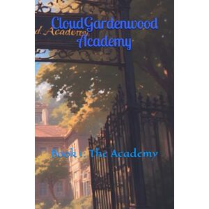 Bojorquez, Faith CloudGardenwood Academy: Book 1: The Academy Bojorquez, Faith CloudGardenwood Academy: Book 1: The Academy