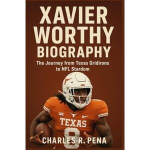 R. Pena, Charles XAVIER WORTHY BIOGRAPHY: The Journey from Texas Gridirons to NFL Stardom R. Pena, Charles XAVIER WORTHY BIOGRAPHY: The Journey from Texas Gridirons to NFL Stardom