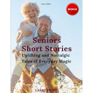 Miller, Rose Seniors Short Stories Uplifting and nostalgic tales of everyday magic: The Large Print Collection of Laughter, Memories, and Good Cheer Miller, Rose Seniors Short Stories Uplifting and nostalgic tales of everyday magic: The Large Print Collection of Laughter, Memories, and Good Cheer