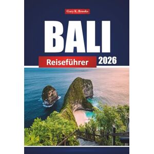 Brooks, Gary K. Bali Reiseführer 2026: Entdecken Sie die wichtigsten Sehenswürdigkeiten Indonesiens, die lokale Küche, kulturelle Erlebnisse und wichtige Tipps für Erstbesucher Brooks, Gary K. Bali Reiseführer 2026: Entdecken Sie die wichtigsten Sehenswürdigkeiten Indonesiens, die lokale Küche, kulturelle Erlebnisse und wichtige Tipps für Erstbesucher