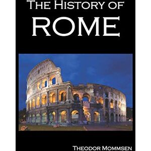Mommsen, Theodor The History of Rome, Volumes 1-5 Mommsen, Theodor The History of Rome, Volumes 1-5