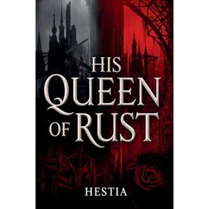 Hestia His Queen Of Rust: A Mafia Romance Hestia His Queen Of Rust: A Mafia Romance