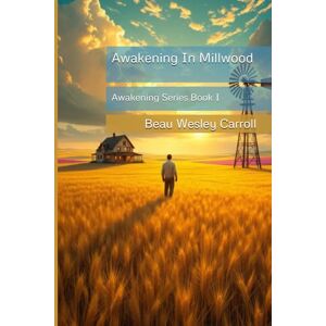 Carroll, Beau wesley Awakening In Millwood: Awakening Series Book I: 1 Carroll, Beau wesley Awakening In Millwood: Awakening Series Book I: 1