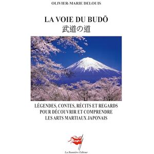 Delouis, Olivier-Marie La Voie du Budô: Légendes, contes, récits et regards pour découvrir et comprendre les arts martiaux japonais Delouis, Olivier-Marie La Voie du Budô: Légendes, contes, récits et regards pour découvrir et comprendre les arts martiaux japonais