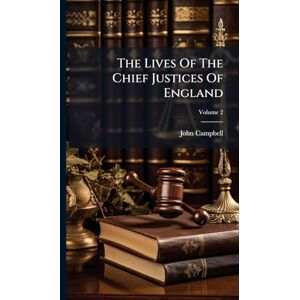 Campbell, John The Lives Of The Chief Justices Of England Campbell, John The Lives Of The Chief Justices Of England